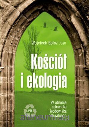 Kościół i ekologia. W obronie człowieka i środowiska naturalnego - Wojciech Bołoz [KSIĄŻKA]