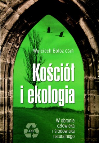 Kościół i ekologia. W obronie człowieka i środowiska naturalnego - Wojciech Bołoz [KSIĄŻKA]