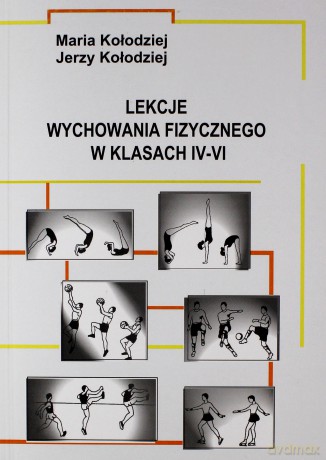 Lekcje wychowania fizycznego w klasach IV-VI - Maria Kołodziej, Jerzy Kołodziej [KSIĄŻKA]