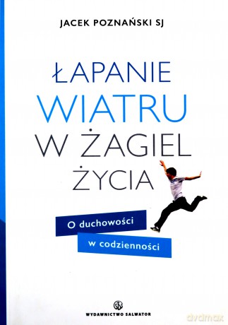 Łapanie wiatru w żagiel życia. O duchowości - ks. Jacek Poznański [KSIĄŻKA]