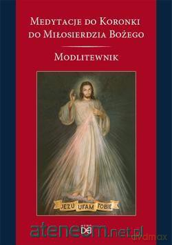 Medytacje do Koronki do Miłosierdzia Bożego. Modlitewnik [KSIĄŻKA]