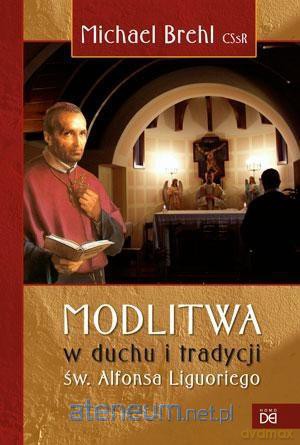 Modlitwa w duchu i tradycji św. Alfonsa Liguoriego - Michael Brehl [KSIĄŻKA]