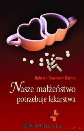 Nasze małżeństwo potrzebuje lekarstwa - Robert Barnes, Rosemary Barnes [KSIĄŻKA]