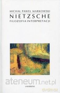 Nietzsche. Filozofia interpretacji - Michał Paweł Markowski [KSIĄŻKA]