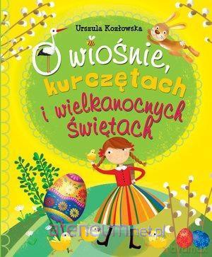 O wiośnie, kurczętach i wielkanocnych świętach - Urszula Kozłowska [KSIĄŻKA]