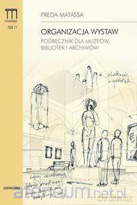 Organizacja wystaw. Podręcznik dla muzeów, bibliotek - Freda Matassa [KSIĄŻKA]