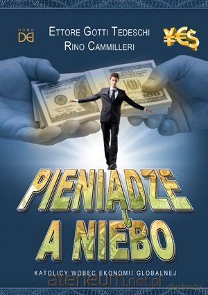 Pieniądze a niebo. Katolicy wobec ekonomii globalnej - Ettore Gotti Tedeschi, Rino Cammilleri [KSIĄŻKA]