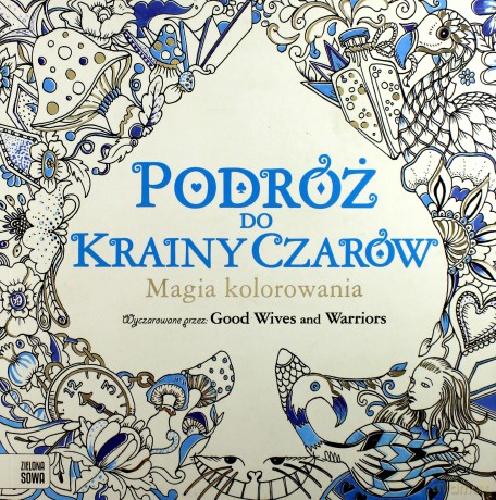 Magia kolorowania. Podróż do Krainy Czarów - Good Wives and Warriors [KSIĄŻKA]