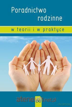 Poradnictwo rodzinne w teorii i w praktyce [KSIĄŻKA]