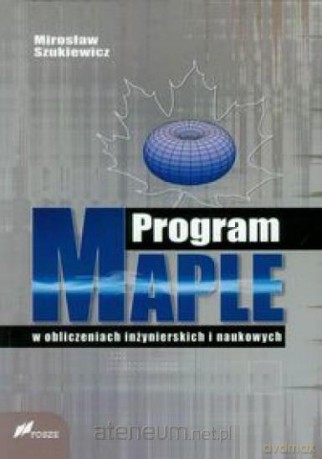 Program Maple w obliczeniach inżynierskich i naukowych - Mirosław Szukiewicz [KSIĄŻKA]