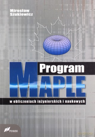 Program Maple w obliczeniach inżynierskich i naukowych - Mirosław Szukiewicz [KSIĄŻKA]