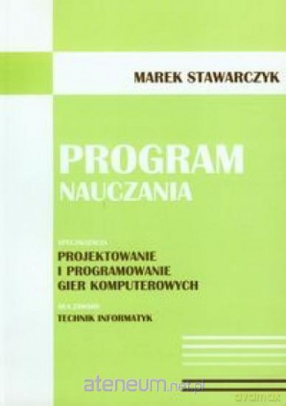 Program nauczania. Projektowanie i programowanie gier komputerowych - Marek Stawarczyk [KSIĄŻKA]