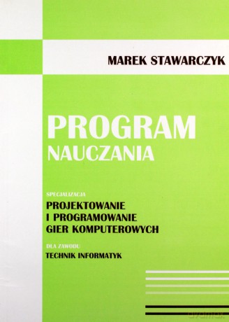 Program nauczania. Projektowanie i programowanie gier komputerowych - Marek Stawarczyk [KSIĄŻKA]