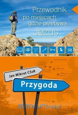 Przygoda. Przewodnik po miejscach, gdzie przebywa Jezus - Jan Mikrut [KSIĄŻKA]