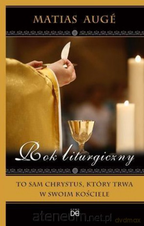 Rok liturgiczny. To sam Chrystus, który trwa - Matias Auge [KSIĄŻKA]