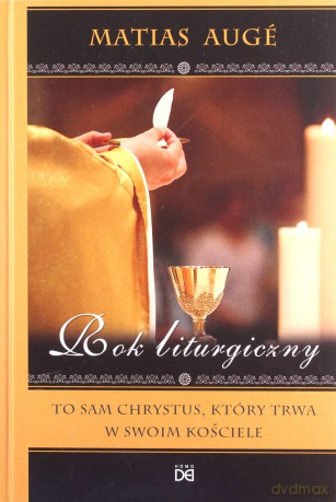 Rok liturgiczny. To sam Chrystus, który trwa - Matias Auge [KSIĄŻKA]