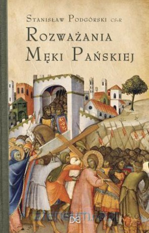 Rozważania Męki Pańskiej. W nieco szerszej perspektywie - o. Stanisław Podgórski [KSIĄŻKA]