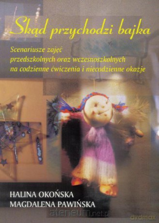 Skąd przychodzi bajka. Scenariusze zajęć przedszkolnych - Halina Okońska, Magdalena Pawińska [KSIĄŻKA]