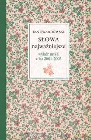 Słowa najważniejsze. Wybór myśli z lat 2001-2003 - Jan Twardowski [KSIĄŻKA]