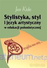 Stylistyka, styl i język artystyczny w edukacji - Jan Kida [KSIĄŻKA]