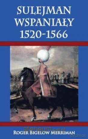 Sulejman Wspaniały 1520-1566 - Merriman Roger Bigelow [KSIĄŻKA]