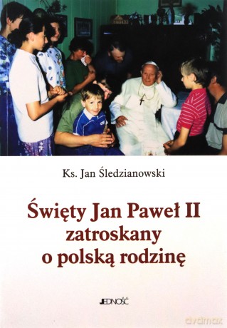 Święty Jan Paweł II zatroskany o polską rodzinę - ks. Jan Śledzianowski [KSIĄŻKA]