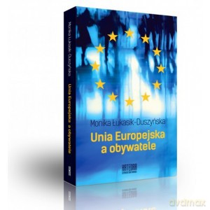 Unia Europejska a obywatele - Monika Łukasik-Duszyńska [KSIĄŻKA]