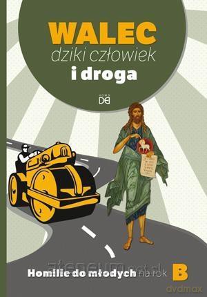 Walec, dziki człowiek i droga. Homilie do młodych na rok B [KSIĄŻKA]