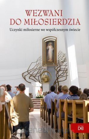 Wezwani do miłosierdzia. Uczynki miłosierne [KSIĄŻKA]