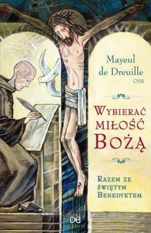 Wybierać miłość Bożą. Razem ze świętym Benedyktem - Mayeul de Dreuille [KSIĄŻKA]