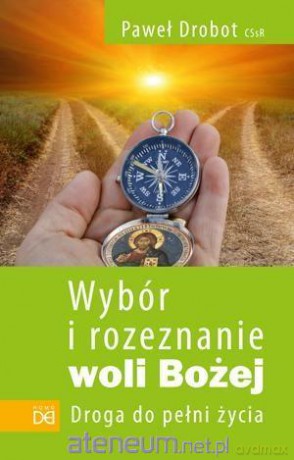 Wybór i rozeznanie woli Bożej. Droga do pełni życia - Paweł Drobot [KSIĄŻKA]