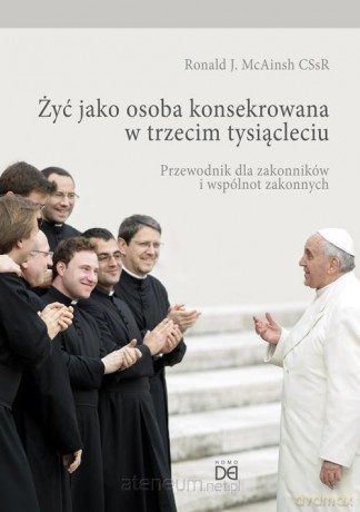 Żyć jako osoba konsekrowana w trzecim tysiącleciu - Ronald J. McAinsh [KSIĄŻKA]
