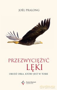 Przezwyciężyć lęki. Obudź orła, który jest w tobie - Joel Pralong [KSIĄŻKA]