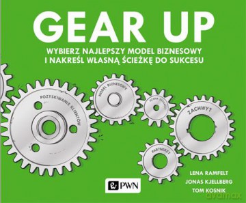 Gear up. Wybierz najlepszy model biznesowy i nakreśl własną ścieżkę do sukcesu - Lena Ramfelt [KSIĄŻKA]