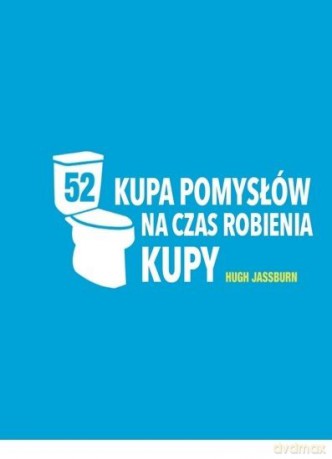 Kupa pomysłów na czas robienia kupy - Hugh Jassburn [KSIĄŻKA]