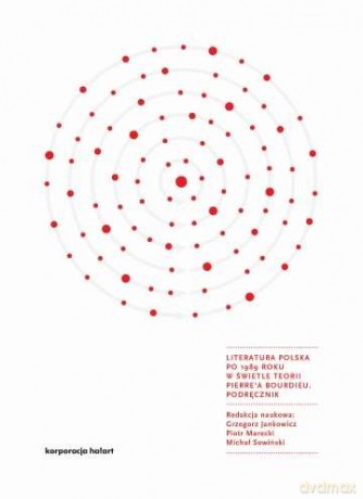 Literatura Polska po 1989 roku w świetle teorii Pierrea Bourdieu. Podręcznik [KSIĄŻKA]