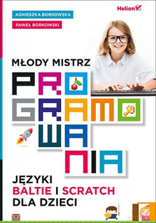 Młody mistrz. Programowania języki baltie i scratch dla dzieci - Agnieszka Borkowska, Paweł Borkowski [KSIĄŻKA]