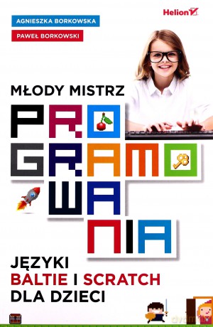 Młody mistrz. Programowania języki baltie i scratch dla dzieci - Agnieszka Borkowska, Paweł Borkowski [KSIĄŻKA]