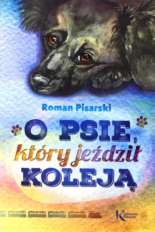 O psie który jeździł koleją. Kolorowa klasyka - Roman Pisarski [KSIĄŻKA]