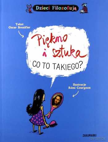 Piękno i sztuka co to takiego. Dzieci filozofują - Oscar Brenifier, Remi Courgeon [KSIĄŻKA]