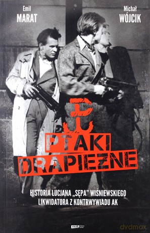 Ptaki drapieżne. Historia Lucjana Sępa Wiśniewskiego likwidatora z kontrwywiadu AK - Michał Wójcik, Lucjan Wiśniewski, Emil Marat [KSIĄŻKA]