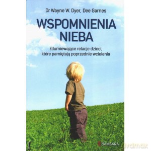 Wspomnienia nieba. Zdumiewające relacje dzieci, które pamiętają poprzednie wcielenia - Wayne Dyer [KSIĄŻKA]