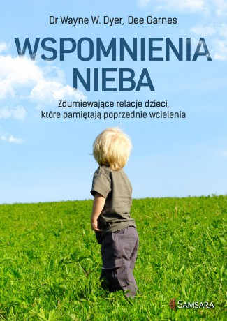 Wspomnienia nieba. Zdumiewające relacje dzieci, które pamiętają poprzednie wcielenia - Wayne Dyer [KSIĄŻKA]