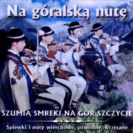 Na góralską nutę: Szumią Smerki Na gór Szczycie [CD]