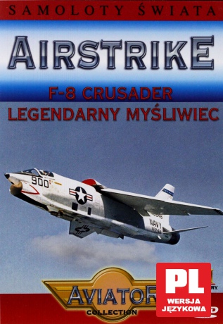 Encyklopedia Samoloty Świata: AIRSTRIKE - F-8 Crusader: Legendarny myśliwiec [DVD]