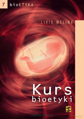 Bioetyka. Kurs bioetyki - Livio Melina [KSIĄŻKA]