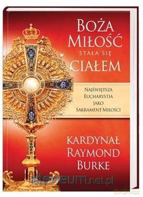 Boża Miłość się stała Ciałem - Kard. Raymond Leo Burke [KSIĄŻKA]