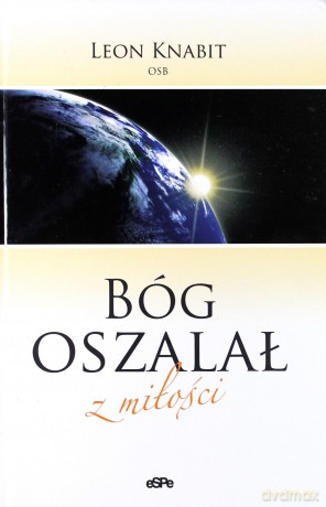 Bóg oszalał z miłości - o. Leon Knabit [KSIĄŻKA]