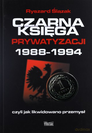Czarna księga prywatyzacji 1988-1994 - Ryszard Ślązak [KSIĄŻKA]