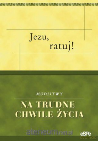 Jezu ratuj! Modlitwy na trudne chwile życia [KSIĄŻKA]